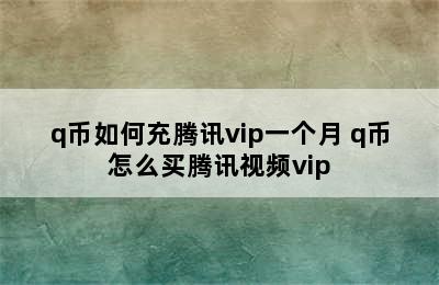 q币如何充腾讯vip一个月 q币怎么买腾讯视频vip